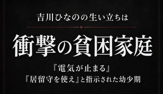 吉川ひなのの生い立ちは衝撃の貧困家庭｜「電気が止まる」「居留守を使え」と指示された幼少期