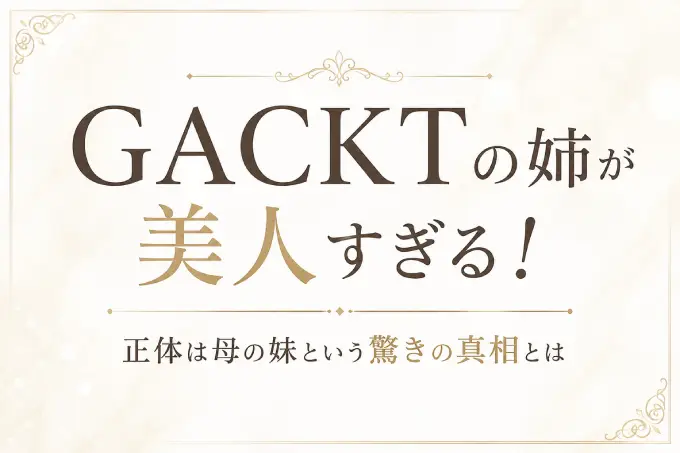GACKTの姉が美人すぎる！正体は母の妹という驚きの真相とは