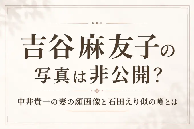 吉谷麻友子の写真は非公開？中井貴一の妻の顔画像と石田えり似の噂とは.webp