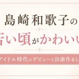 島崎和歌子の若い頃がかわいい！アイドル時代のデビューと出演作まとめ