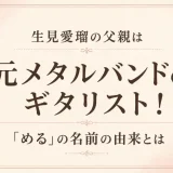 生見愛瑠の父親は元メタルバンドのギタリスト！「める」の名前の由来とは