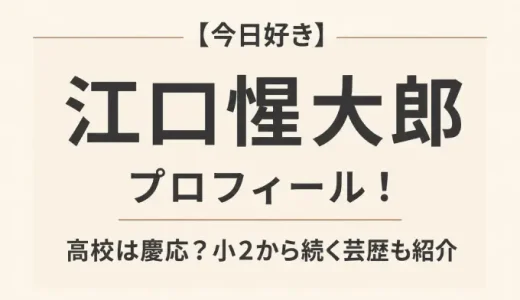 【今日好き】江口惺大郎のプロフィール！高校は慶応？小2から続く芸歴も紹介