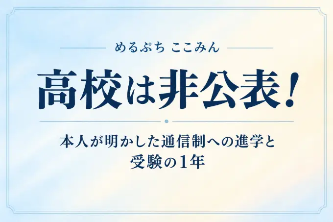 めるぷち ここみんの高校は非公表！本人が明かした通信制への進学と受験の1年
