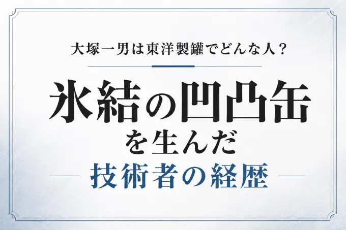大塚一男は東洋製罐でどんな人？氷結の凹凸缶を生んだ技術者の経歴