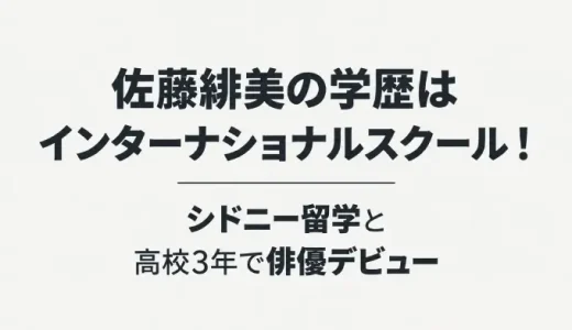 佐藤緋美の学歴はインターナショナルスクール！シドニー留学と高校3年で俳優デビュー