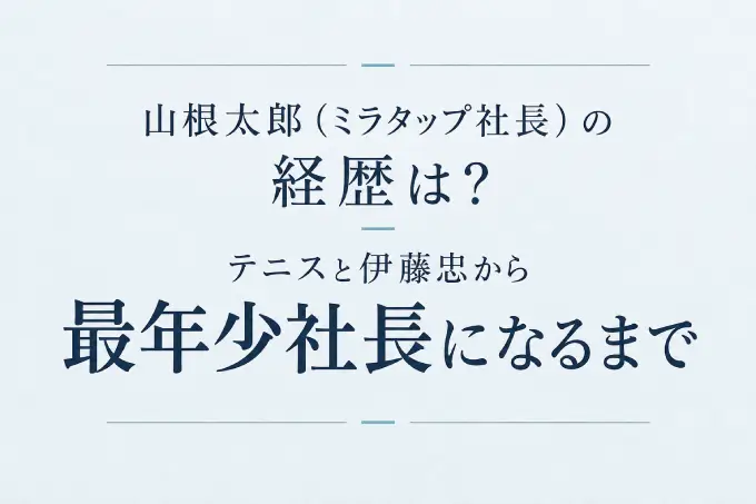 山根太郎（ミラタップ社長）の経歴は？テニスと伊藤忠から最年少社長になるまで