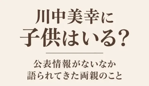 川中美幸に子供はいる？公表情報がないなか語られてきた両親のこと