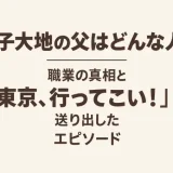 金子大地の父はどんな人？職業の真相と「東京、行ってこい！」と送り出したエピソード