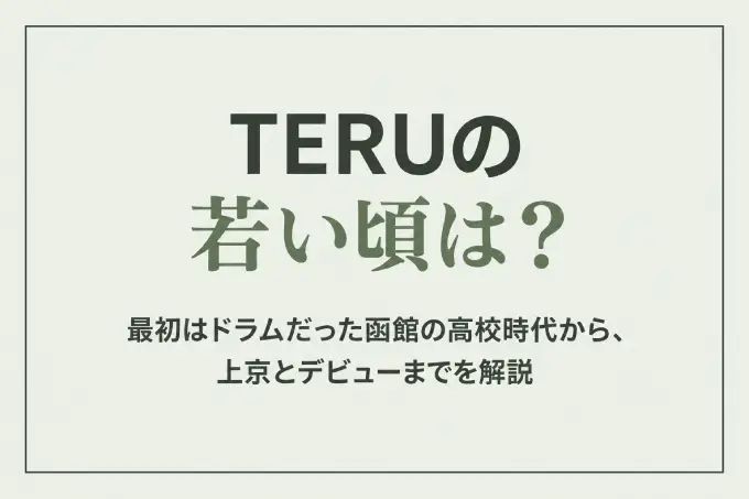 TERUの若い頃は？最初はドラムだった函館の高校時代から、上京とデビューまでを解説