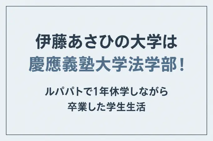 伊藤あさひの大学は慶應義塾大学法学部！ルパパトで1年休学しながら卒業した学生生活