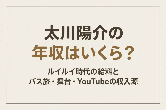 太川陽介の年収はいくら？ルイルイ時代の給料とバス旅・舞台・YouTubeの収入源