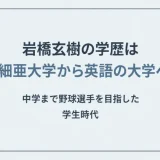 岩橋玄樹の学歴は亜細亜大学から英語の大学へ！中学まで野球選手を目指した学生時代