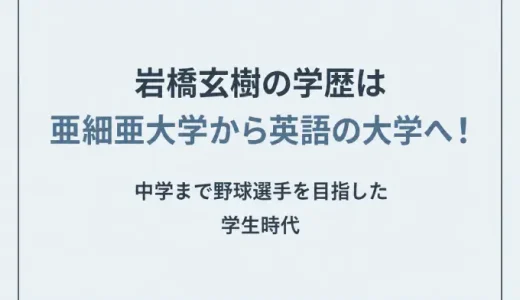 岩橋玄樹の学歴は亜細亜大学から英語の大学へ！中学まで野球選手を目指した学生時代