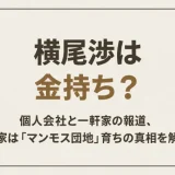 横尾渉は金持ち？個人会社と一軒家の報道、実家は「マンモス団地」育ちの真相を解説
