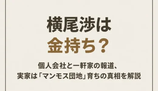 横尾渉は金持ち？個人会社と一軒家の報道、実家は「マンモス団地」育ちの真相を解説