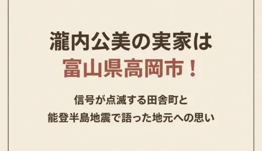 瀧内公美の実家は富山県高岡市！信号が点滅する田舎町と能登半島地震で語った地元への思い